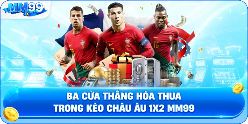 Ba Cửa Thắng Hòa Thua Trong Kèo Châu Âu 1X2 MM99