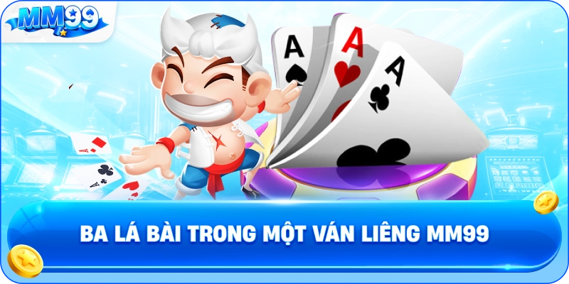 Ba Lá Bài Trong Một Ván Liêng MM99