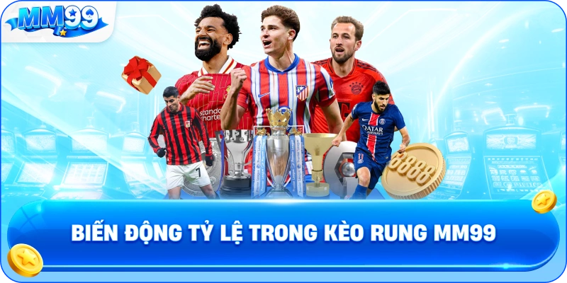 Biến Động Tỷ Lệ Trong Kèo Rung MM99