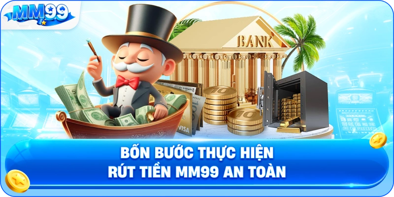 Bốn Bước Thực Hiện Rút Tiền MM99 An Toàn