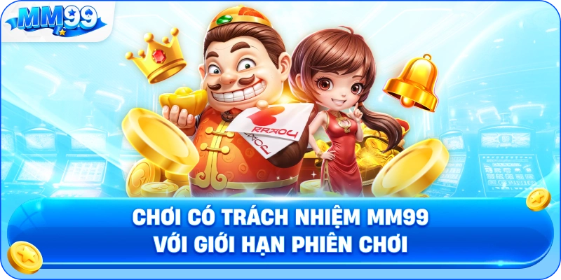 Chơi Có Trách Nhiệm MM99 Với Giới Hạn Phiên Chơi