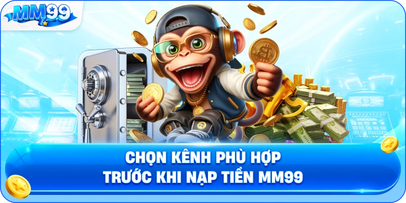 Chọn Kênh Phù Hợp Trước Khi Nạp Tiền MM99