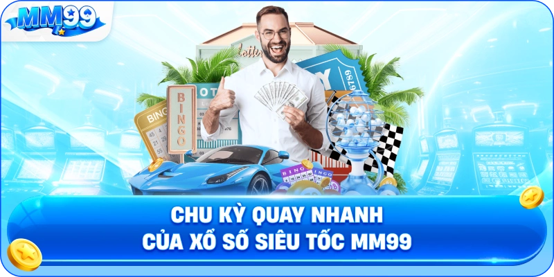Chu Kỳ Quay Nhanh Của Xổ Số Siêu Tốc MM99