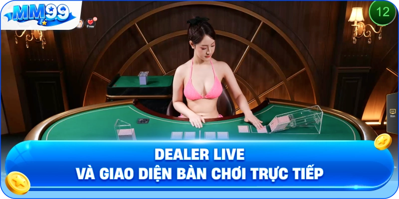 Dealer Live Và Giao Diện Bàn Chơi Trực Tiếp