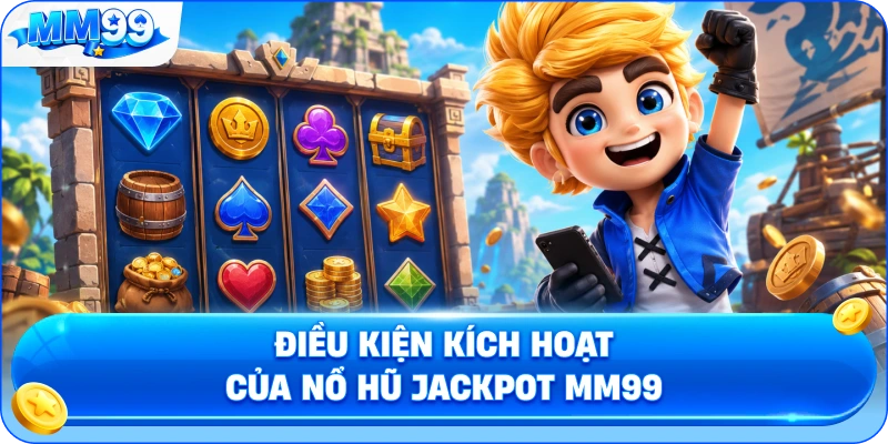 Điều Kiện Kích Hoạt Của Nổ Hũ Jackpot MM99