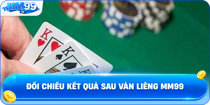 Đối Chiếu Kết Quả Sau Ván Liêng MM99