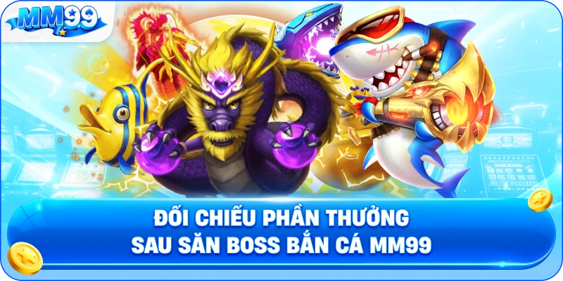 Đối Chiếu Phần Thưởng Sau Săn Boss Bắn Cá MM99
