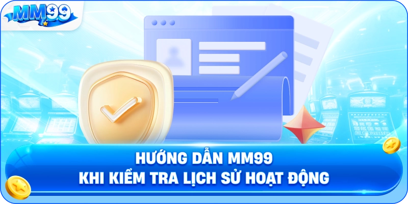 Hướng Dẫn MM99 Khi Kiểm Tra Lịch Sử Hoạt Động