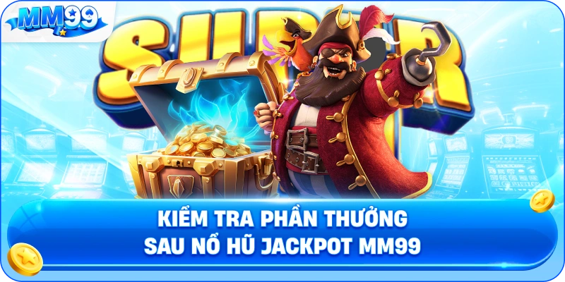 Kiểm Tra Phần Thưởng Sau Nổ Hũ Jackpot MM99