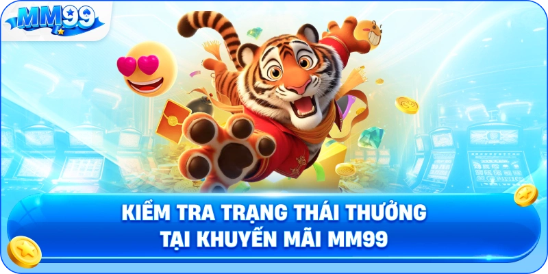 Kiểm Tra Trạng Thái Thưởng Tại Khuyến Mãi MM99
