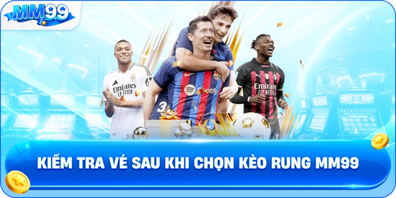 Kiểm Tra Vé Sau Khi Chọn Kèo Rung MM99