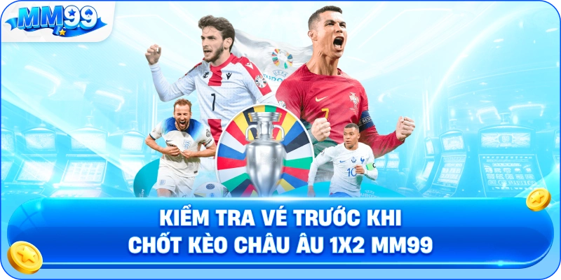 Kiểm Tra Vé Trước Khi Chốt Kèo Châu Âu 1X2 MM99