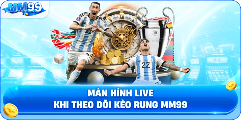 Màn Hình Live Khi Theo Dõi Kèo Rung MM99