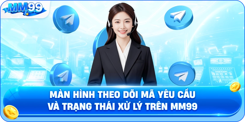 Màn Hình Theo Dõi Mã Yêu Cầu Và Trạng Thái Xử Lý Trên MM99