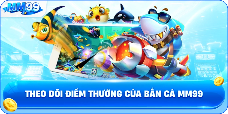 Theo Dõi Điểm Thưởng Của Bắn Cá MM99
