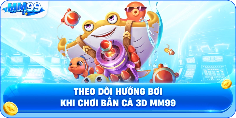 Theo Dõi Hướng Bơi Khi Chơi Bắn Cá 3D MM99