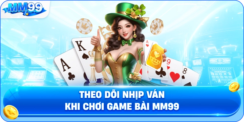 Theo Dõi Nhịp Ván Khi Chơi Game Bài MM99