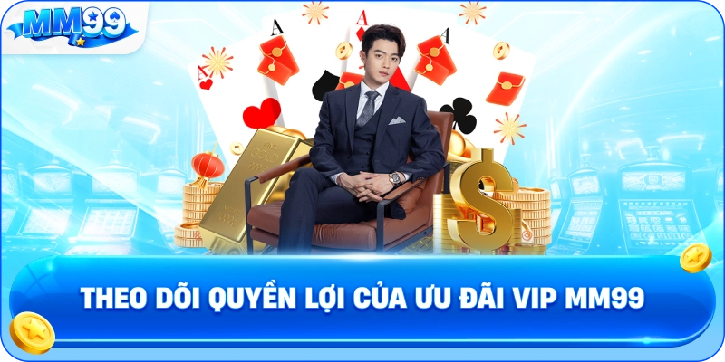 Theo Dõi Quyền Lợi Của Ưu Đãi VIP MM99