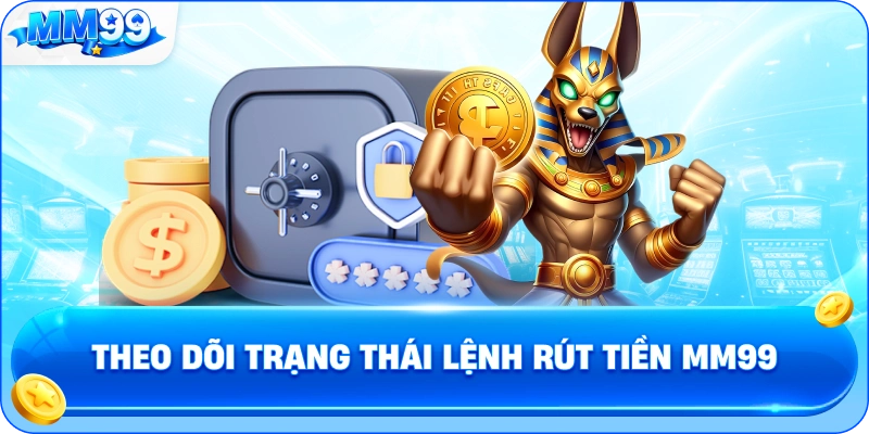 Theo Dõi Trạng Thái Lệnh Rút Tiền MM99