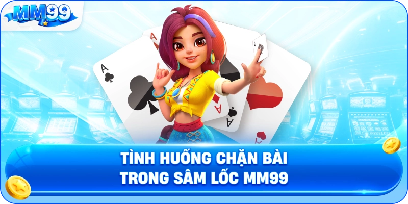 Tình Huống Chặn Bài Trong Sâm Lốc MM99