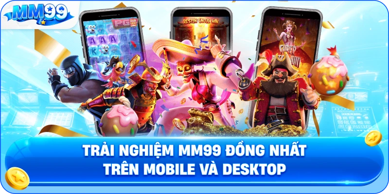 Giới Thiệu Trải Nghiệm MM99 Đồng Nhất Trên Mobile Và Desktop